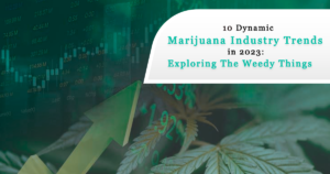 10 Dynamic Marijuana Industry Trends in 2023