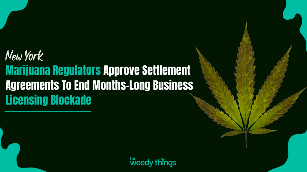 new york marijuana regulators approve settlement agreements to end months long business licensing blockade