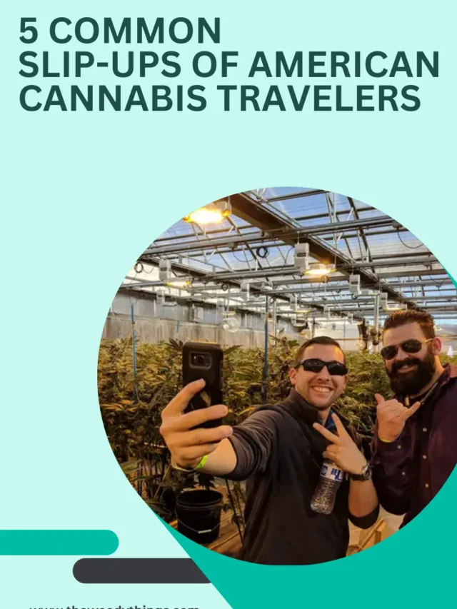 5 Common Slip-Ups of American Cannabis Travelers